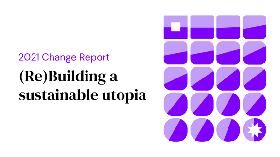 2021 Change Report: (Re)Building a sustainable utopia