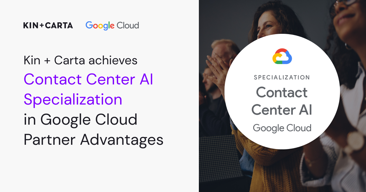 Kin + Carta Achieves the Contact Center AI Specialization in Google Cloud Partner Advantage 