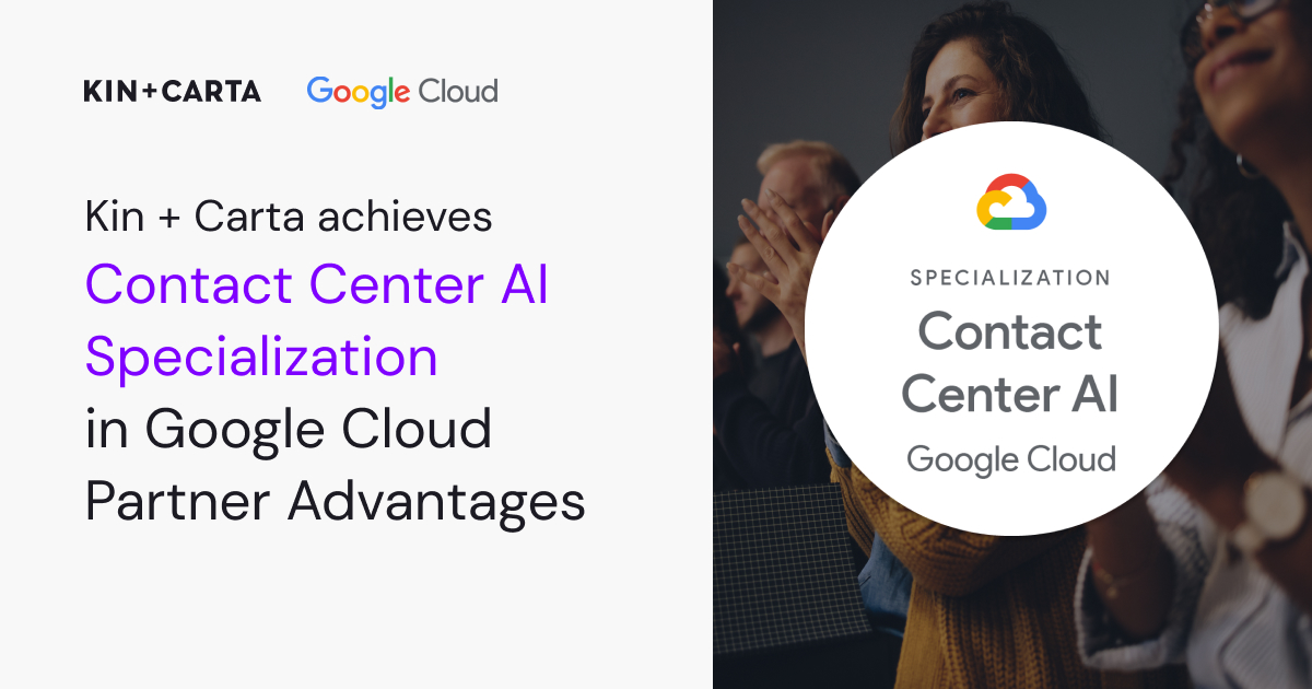 Kin + Carta Achieves the Contact Center AI Specialization in Google Cloud Partner Advantage